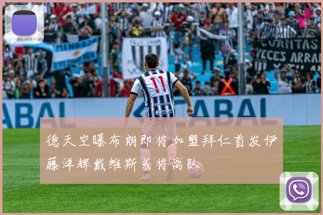 德天空曝布朗即将加盟拜仁首发伊藤洋辉戴维斯或将离队