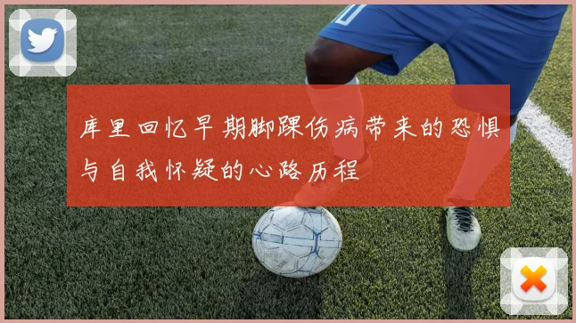 库里回忆早期脚踝伤病带来的恐惧与自我怀疑的心路历程